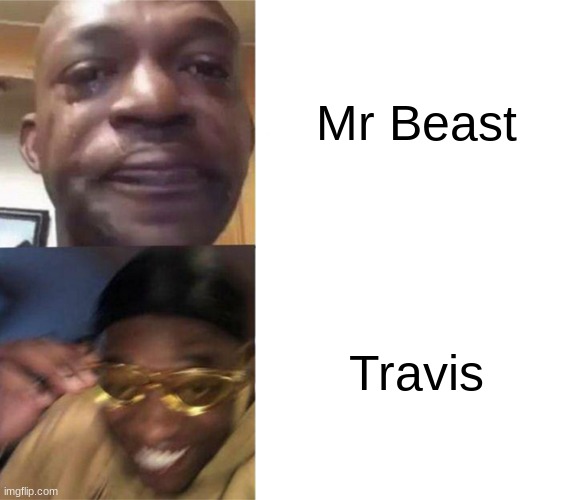 Black Guy Crying and Black Guy Laughing | Mr Beast Travis | image tagged in black guy crying and black guy laughing | made w/ Imgflip meme maker