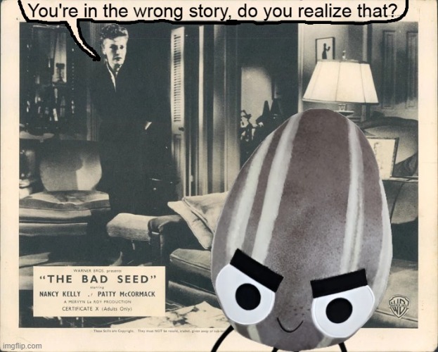 The Bad Seed walks onto the wrong set | image tagged in the bad seed,nancy kelly,jory john,pete oswald,humor,mockery | made w/ Imgflip meme maker