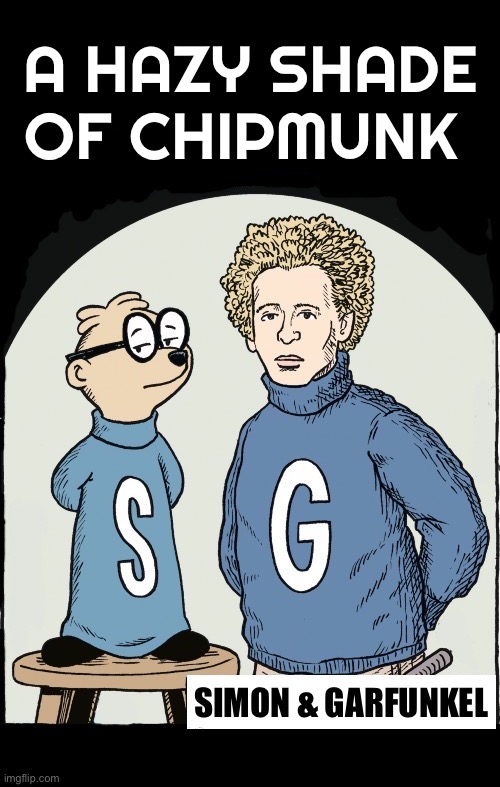A parody of the famous folk music duo | A hazy shade of chipmunk | image tagged in folk rock,simon and garfunkel,a hazy shade of chipmunk,alvin and the chipmunks,parody | made w/ Imgflip meme maker