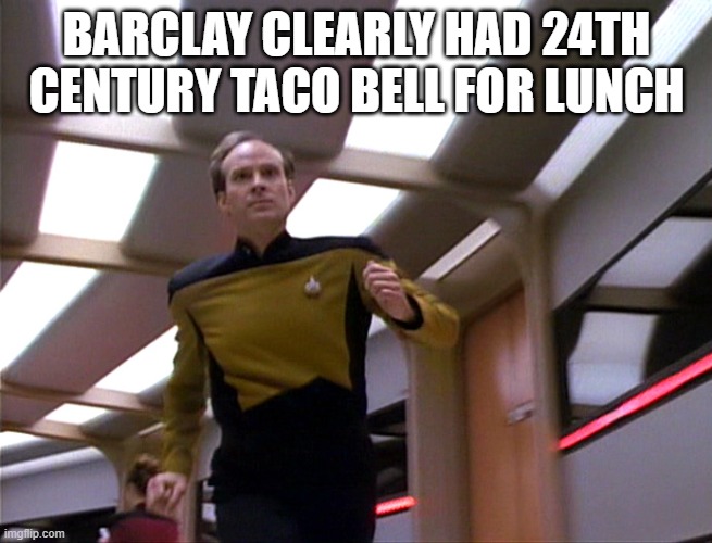 Barclay Potty Run | barclay clearly had 24th century taco bell for lunch | image tagged in barclay | made w/ Imgflip meme maker