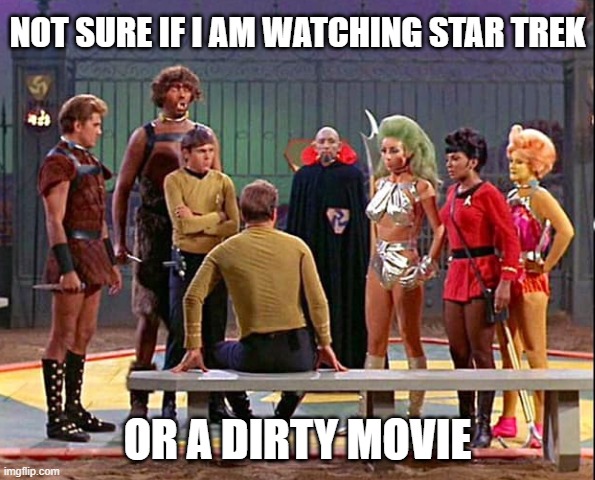 Dirty Trek | not sure if i am watching star trek; or a dirty movie | image tagged in star trek gamesters of triskelion | made w/ Imgflip meme maker