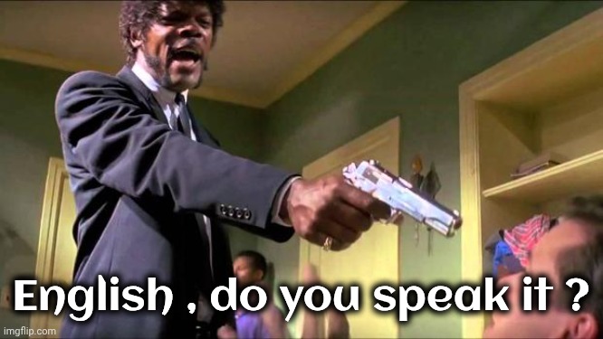 English , do you speak it ? | image tagged in say what again | made w/ Imgflip meme maker