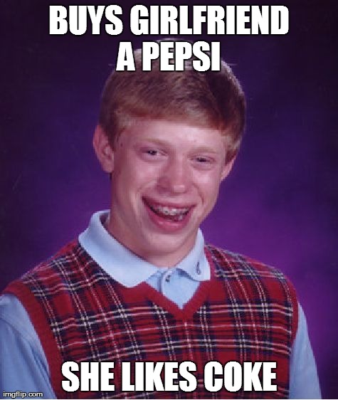 Bad Luck Brian Meme | BUYS GIRLFRIEND A PEPSI  SHE LIKES COKE | image tagged in memes,bad luck brian | made w/ Imgflip meme maker