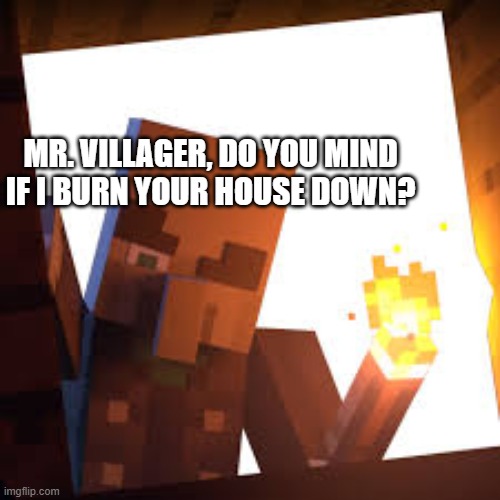 Laugh | mr. villager, do you mind if i burn your house down? | image tagged in vindicator with torch | made w/ Imgflip meme maker