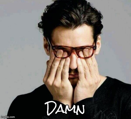Damn | image tagged in reacting to liberals | made w/ Imgflip meme maker
