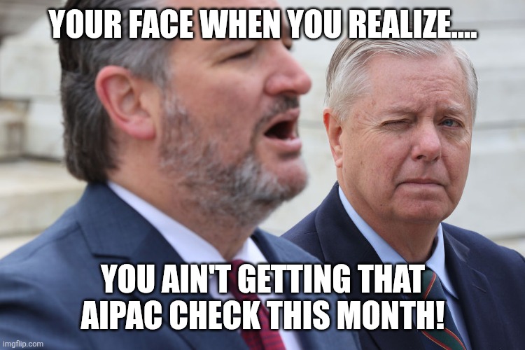 No money for traitors | Your face when you realize.... You ain't getting that aipac check this month! | image tagged in donald trump,trump,maga,nevertrump,iran,israel | made w/ Imgflip meme maker