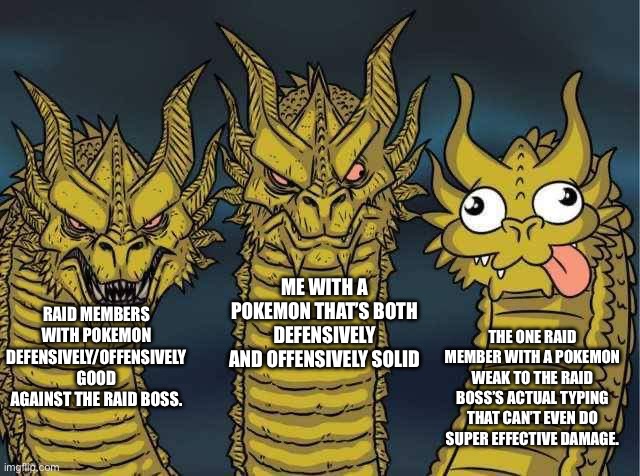 Hydra | Me with a Pokemon that’s both defensively and offensively solid; The one raid member with a Pokemon weak to the raid boss’s actual typing that can’t even do super effective damage. Raid members with Pokemon Defensively/Offensively good against the raid boss. | image tagged in hydra | made w/ Imgflip meme maker
