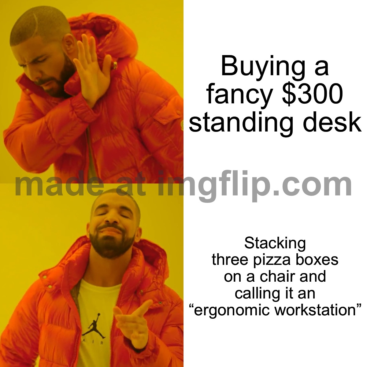 Stacking three pizza boxes on a chair and calling it an “ergonomic workstation” | Buying a fancy $300 standing desk; Stacking three pizza boxes on a chair and calling it an “ergonomic workstation” | image tagged in memes,drake hotline bling,mental health,health,work,pizza | made w/ Imgflip meme maker