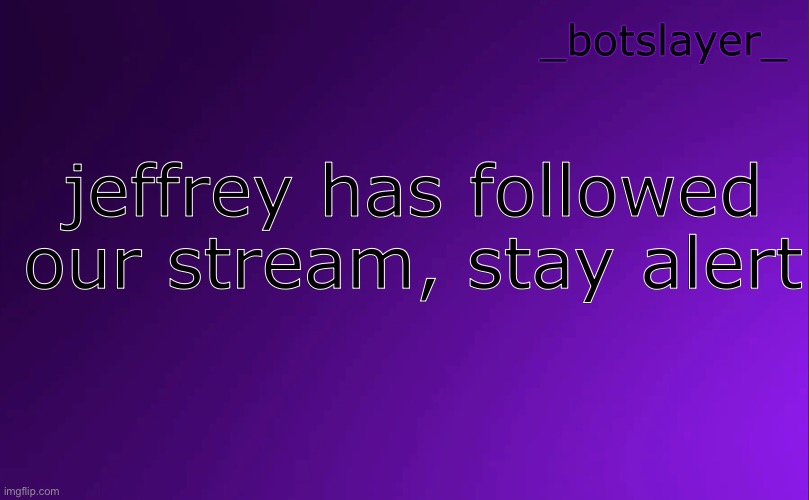 botslayer announcement temp v4 | jeffrey has followed our stream, stay alert | image tagged in botslayer announcement temp v4 | made w/ Imgflip meme maker
