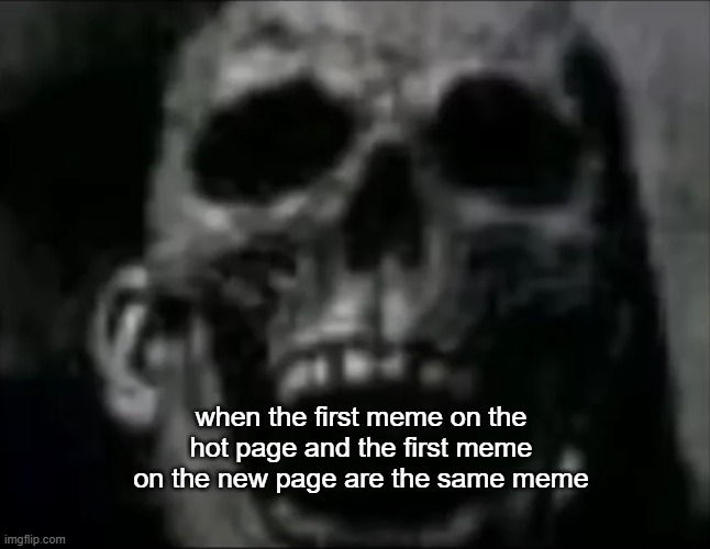 dead stream x d | when the first meme on the hot page and the first meme on the new page are the same meme | image tagged in mr incredible skull | made w/ Imgflip meme maker