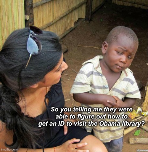 Voter ID is racist. Obama library ID requirements =good | So you telling me they were able to figure out how to get an ID to visit the Obama library? | image tagged in black kid,politics lol,memes,liberal logic,progressives | made w/ Imgflip meme maker