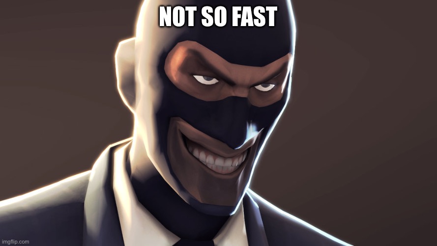 Not so fast | image tagged in tf2 spy face | made w/ Imgflip meme maker