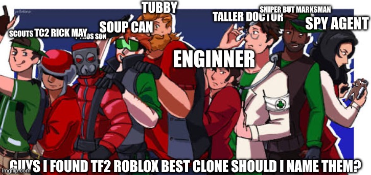 Tf2s clone | Tubby; Sniper but marksman; Taller doctor; Spy agent; Soup can; Scouts son; Tc2 rick may; Pyros son; Enginner; Guys i found tf2 Roblox best clone should I name them? | image tagged in img_2633 jpeg | made w/ Imgflip meme maker