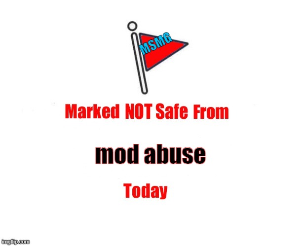 MS_memer_group Should Have Better Moderation | MSMG; mod abuse | image tagged in not marked safe,memes,moderation,msmg | made w/ Imgflip meme maker