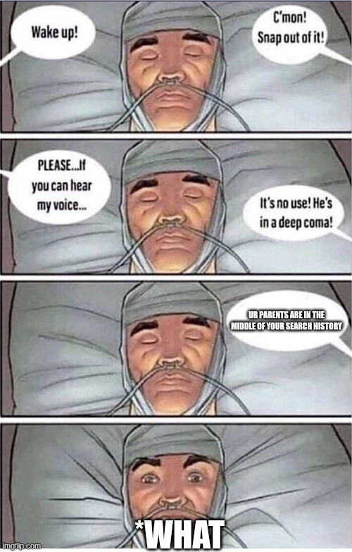 *turns into flash | Ur parents are in the middle of your search history; *what | image tagged in coma alert,meme,fah | made w/ Imgflip meme maker
