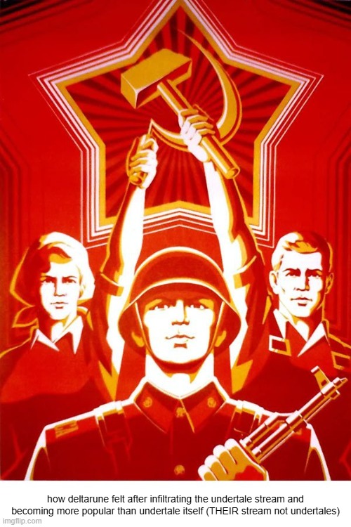 Soviet Propaganda | how deltarune felt after infiltrating the undertale stream and becoming more popular than undertale itself (THEIR stream not undertales) | image tagged in soviet propaganda | made w/ Imgflip meme maker