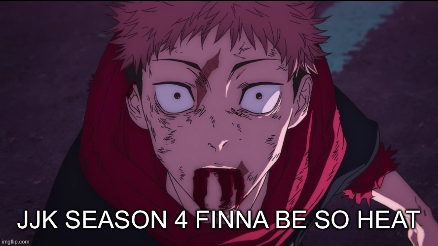 JJK SEASON 4 FINNA BE SO HEAT | made w/ Imgflip meme maker
