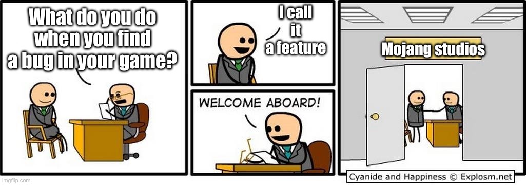 Literally them: | I call it a feature; What do you do when you find a bug in your game? Mojang studios | image tagged in memes,video games,gaming,mincraft,minecraft,funny | made w/ Imgflip meme maker