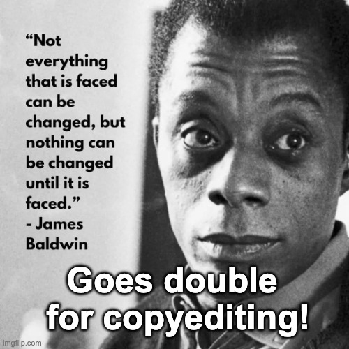 Goes double for copyediting! | image tagged in james baldwin | made w/ Imgflip meme maker