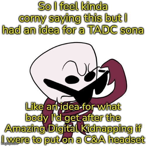 It was an idea for an arts and crafts kinda character, also I VIOLENTLY KILL JAX | So I feel kinda corny saying this but I had an idea for a TADC sona; Like an idea for what body I'd get after the Amazing Digital Kidnapping if I were to put on a C&A headset | image tagged in gangle no what meme | made w/ Imgflip meme maker