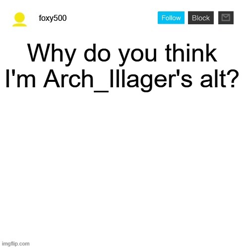 foxy500 announcement temp | Why do you think I'm Arch_Illager's alt? | image tagged in foxy500 announcement temp | made w/ Imgflip meme maker