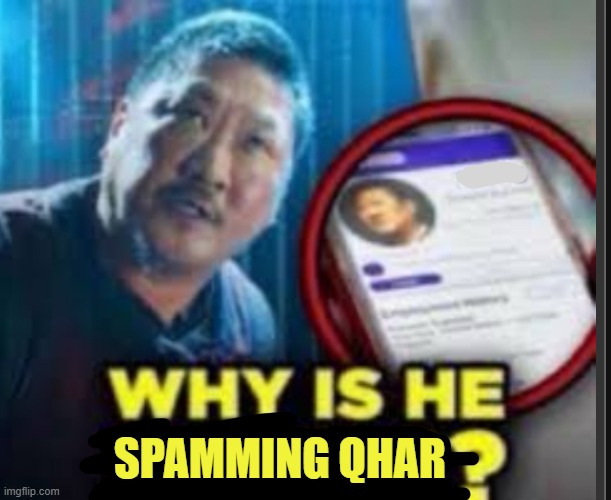 Why is he ….? | spamming qhar | image tagged in why is he | made w/ Imgflip meme maker