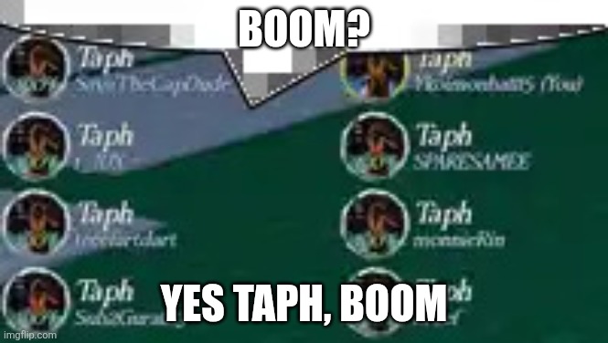 Taphs | Boom? Yes taph, boom | image tagged in taphs | made w/ Imgflip meme maker