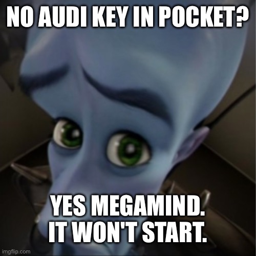 Megamind peeking | NO AUDI KEY IN POCKET? YES MEGAMIND. IT WON'T START. | image tagged in megamind peeking | made w/ Imgflip meme maker