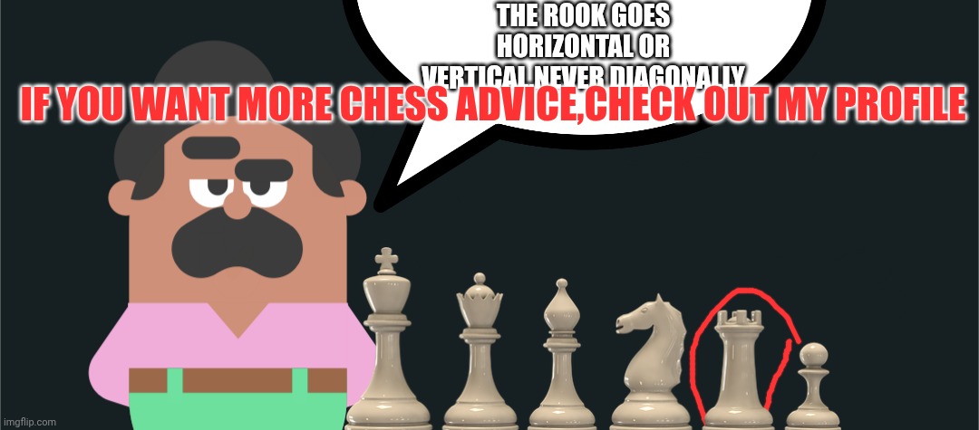 Oscar Duolingo Speech Bubble | The rook goes horizontal or vertical,NEVER DIAGONALLY; If you want more chess advice,check out my profile | image tagged in oscar duolingo speech bubble | made w/ Imgflip meme maker