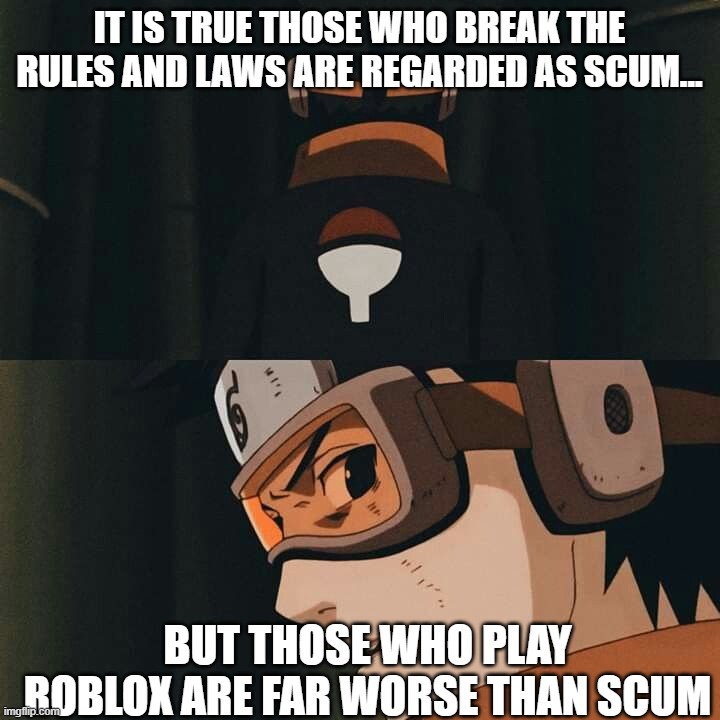 obito trash | it is true those who break the rules and laws are regarded as scum... but those who play roblox are far worse than scum | image tagged in obito trash | made w/ Imgflip meme maker