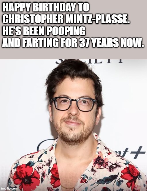 Happy Birthday To Christopher Mintz-Plasse | happy birthday to Christopher Mintz-Plasse. he's been pooping and farting for 37 years now. | image tagged in christopher mintz-plasse,happy birthday,funny,memes,pooping,farting | made w/ Imgflip meme maker