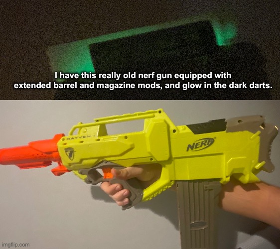 This thing is old as dirt but it still works amazingly | I have this really old nerf gun equipped with extended barrel and magazine mods, and glow in the dark darts. | made w/ Imgflip meme maker