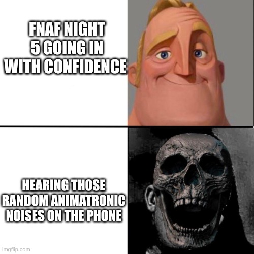 Mr. Incredible happy/horror | FNAF night 5 going in with confidence; hearing those random animatronic noises on the phone | image tagged in mr incredible happy/horror | made w/ Imgflip meme maker