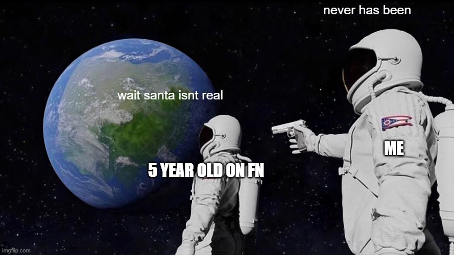 rekt | never has been; wait santa isnt real; me; 5 year old on fn | image tagged in memes,always has been | made w/ Imgflip meme maker