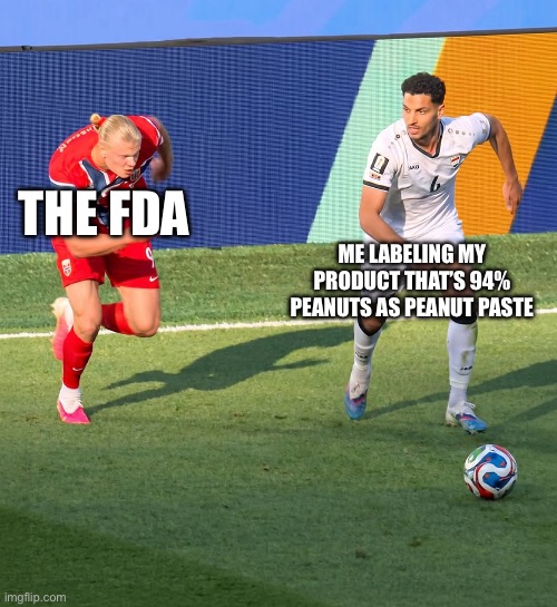 Haaland Chasing | The FDA; Me labeling my product that’s 94% peanuts as peanut paste | image tagged in haaland chasing | made w/ Imgflip meme maker
