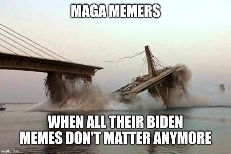 Alt-right MAGA members recycling blame Biden instead of facing Trump disaster | MAGA memers; When all their Biden memes don't matter anymore | image tagged in third world technology bridge collapse that sinking feeling,memes,maga,donald trump,london bridge,blame biden | made w/ Imgflip meme maker