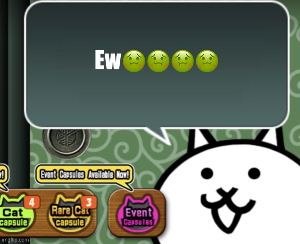 The basic cat says something | Ew🤢🤢🤢🤢 | image tagged in the basic cat says something | made w/ Imgflip meme maker