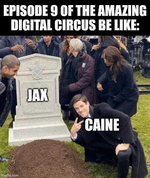 Spoilers for Episode 9 for TADC | Episode 9 of The Amazing Digital Circus be like:; Jax; Caine | image tagged in grant gustin over grave,memes,funny,the amazing digital circus,tadc,spoiler alert | made w/ Imgflip meme maker