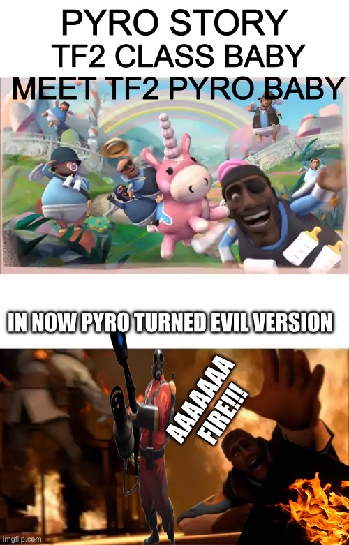 Origin tf2 pyro baby | Pyro story; Tf2 class baby meet tf2 pyro baby; In now pyro turned evil version; Aaaaaaa fire!!! | image tagged in pyrovision | made w/ Imgflip meme maker