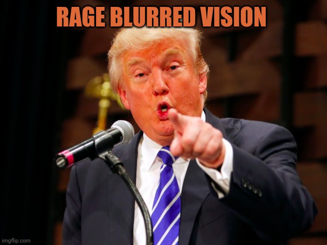 trump point | Rage blurred vision | image tagged in trump point | made w/ Imgflip meme maker