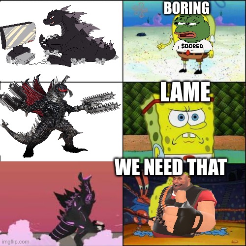 Which Godzilla is better but the last one you dont know him | Boring; Lame; We need that | image tagged in spongebob strong | made w/ Imgflip meme maker