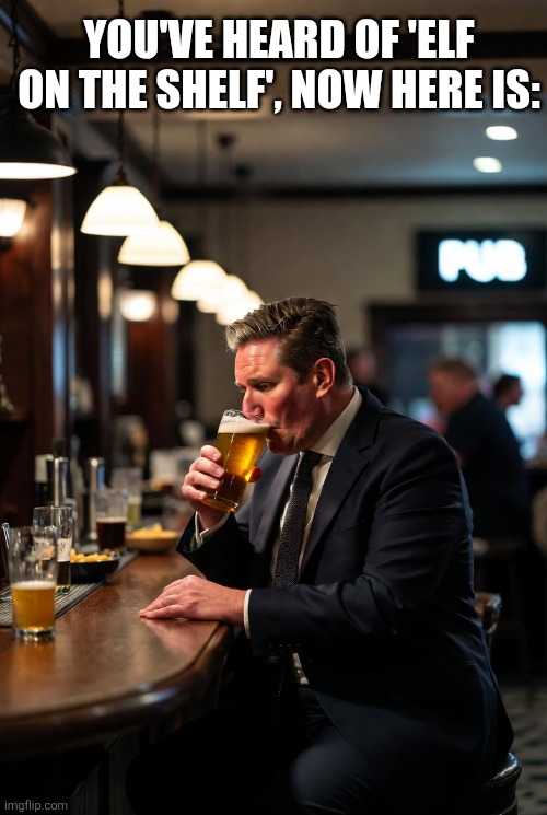 UK Prime Minister Keir Starmer to resign | You've heard of 'elf on the shelf', now here is: | image tagged in memes,uk,keir starmer,elf on the shelf,beer | made w/ Imgflip meme maker