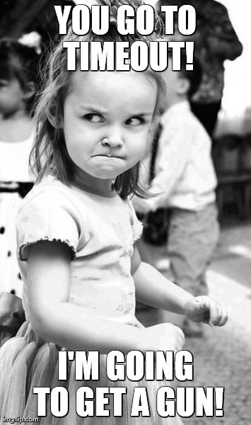 Angry Toddler Meme | YOU GO TO TIMEOUT! I'M GOING TO GET A GUN! | image tagged in memes,angry toddler | made w/ Imgflip meme maker