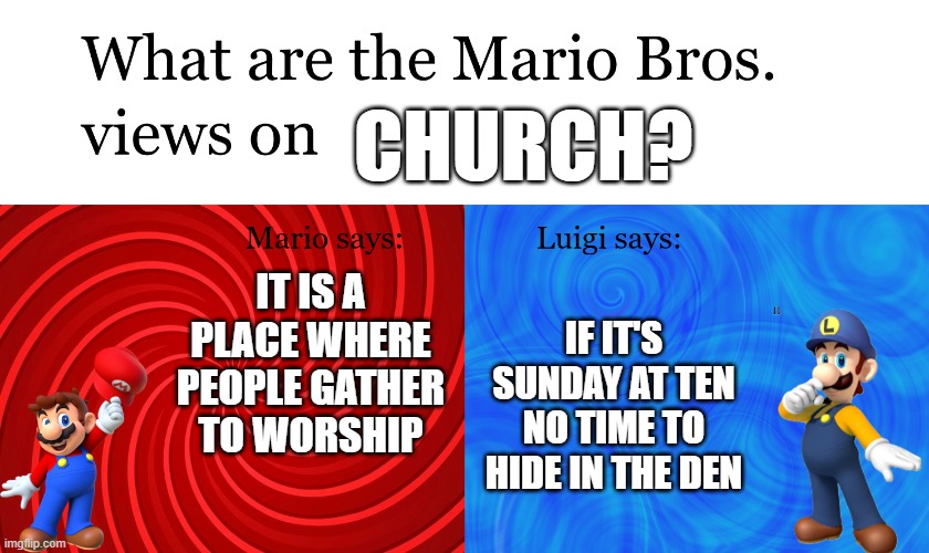 Great Mission Mario Bros Views on | church? it is a place where people gather to worship; If it's Sunday at ten no time to hide in the den | image tagged in great mission mario bros views on | made w/ Imgflip meme maker
