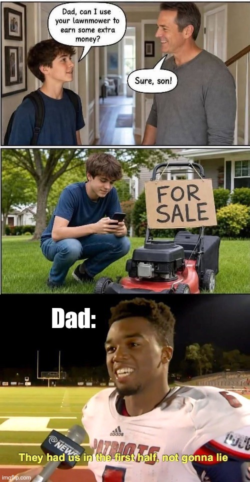 Father and son | Dad: | image tagged in they had us in the first half,lawnmower,extra money,father and son | made w/ Imgflip meme maker