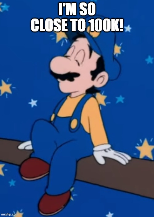 Luigi chilling on the airship | I'm so close to 100K! | image tagged in luigi chilling on the airship | made w/ Imgflip meme maker