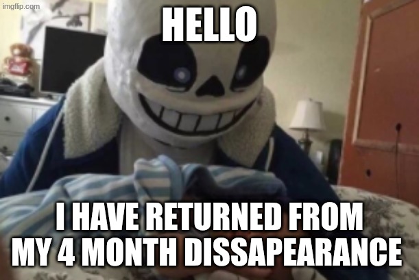 got into cult of the lamb while at it too | hello; I have returned from my 4 month disappearance | image tagged in nothing personal kid | made w/ Imgflip meme maker