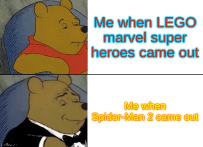 IDK | Me when LEGO marvel super heroes came out; Me when Spider-Man 2 came out | image tagged in memes,tuxedo winnie the pooh | made w/ Imgflip meme maker