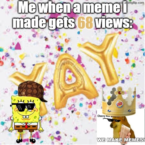 YAAAAAAAAAAAAAAAAAAAAAAAAAAAAAAAAAAAAAAAAAAAAAAAAAAAAAAAAAAAAAAAAAAAAAAAAAAAAAAAAAAAAAAAAAAAAAAAAAAAAAAAAAAAAAAAAAAAAAAAAAAAAAAY | Me when a meme I made gets        views:; 68 | image tagged in yay with confetti | made w/ Imgflip meme maker