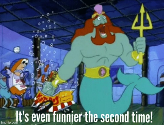image tagged in it's even funnier the second time | made w/ Imgflip meme maker